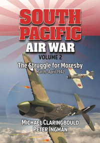 South Pacific Air War Volume 2 : The Struggle for Moresby March - April 1942 - Michael Claringbould