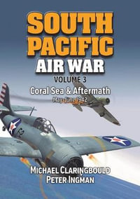 South Pacific Air War Volume 3 : Coral Sea & Aftermath May - June 1942 - Michael Claringbould