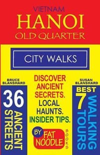 Vietnam. Hanoi Old Quarter, City Walks (Travel Guide) : Discover The 36 Ancient Streets of The Old Quarter - Bruce Blanshard