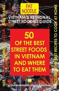 Vietnam's Regional Street Foodies Guide : Fifty Of The Best Street Foods In Vietnam And Where To Eat Them - Susan Blanshard