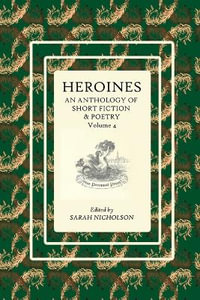 Heroines : An anthology of short fiction and poetry. Volume 4 - Sarah Nicholson