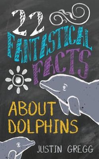 22 Fantastical Facts about Dolphins - Justin Gregg