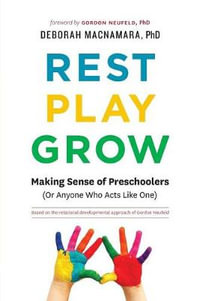 Rest, Play, Grow : Making Sense of Preschoolers (Or Anyone Who Acts Like One) - Deborah MacNamara PhD