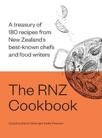 The RNZ Cookbook : A treasury of 180 recipes from New Zealand's best-known chefs and food writers - David Cohen