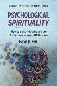 Psychological Spirituality : How to delve into who you are to discover who you REALLY are - Keith Hill