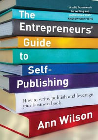 The Entrepreneur's Guide to Self-Publishing : How to Write, Publish and Leverage Your Business Book - Ann Wilson