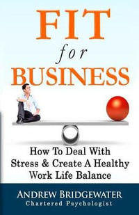 Fit For Business - Extended Edition : How To Deal With Stress & Enjoy A Healthy Work Life Balance - Andrew Bridgewater