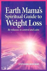 Earth Mama's Spiritual Guide to Weight Loss : How Earth Rituals, Goddess Invocations, Incantations, Affirmations and Natural Remedies Enhance Any Weight-Loss Plan - Stephanie Rose Bird