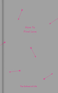 How to Find Love : Essay Books - The School of Life