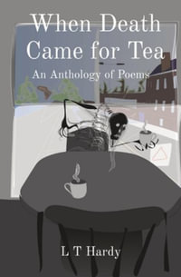 When Death Came for Tea : An Anthology of Poems - L T Hardy