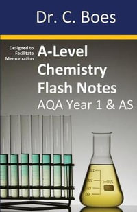 A-Level Chemistry Flash Notes AQA Year 1 & AS : Condensed Revision Notes - Designed to Facilitate Memorisation - Dr. C. Boes