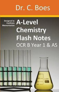 A-Level Chemistry Flash Notes OCR B (Salters) Year 1 & AS : Condensed Revision Notes - Designed to Facilitate Memorisation - Dr. C. Boes