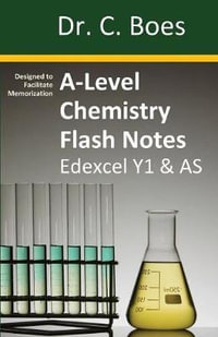 A-Level Chemistry Flash Notes Edexcel Year 1 & AS : Condensed Revision Notes - Designed to Facilitate Memorisation - Dr. C. Boes