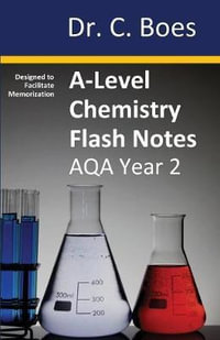 A-Level Chemistry Flash Notes AQA Year 2 : Condensed Revision Notes - Designed to Facilitate Memorisation - Dr. C. Boes