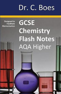 GCSE CHEMISTRY   FLASH NOTES  AQA Higher Tier (9-1) : Condensed Revision Notes - Designed to Facilitate Memorisation - Dr. C. Boes