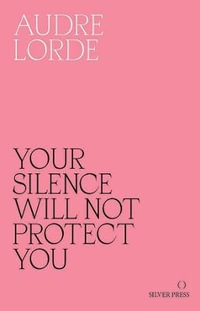 Your Silence Will Not Protect You : Essays and Poems - Audre Lorde