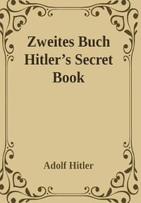 Zweites Buch (Secret Book) : Adolf Hitler's Sequel to Mein Kamph - Adolf Hitler