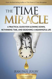 The Time Miracle : A Practical Guide to Slowing Down, Rethinking Time, and Designing a Meaningful Life - Jean Paul Zogby