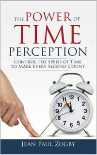 The Power of Time Perception : Control the Speed of Time to Make Every Second Count - Jean Paul Zogby