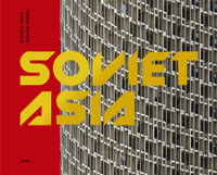 Soviet Asia : Soviet Modernist Architecture in Central Asia - Roberto Conte