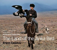 The Land of the Anka Bird : A journey through the Turkic heartlands - Ergun Cagatay