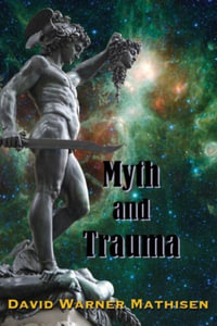 Myth and Trauma : Higher Self, Ancient Wisdom, and their Enemies - David Warner Mathisen