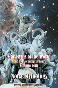 Star Myths of the World, and how to interpret them : Volume Four: Norse Mythology - David Warner Mathisen