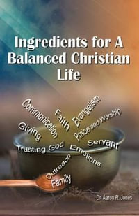 Ingredients for a Balanced Christian Life - Aaron R Jones