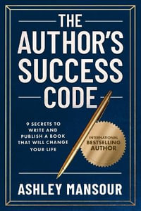 The Author's Success Code : 9 Secrets to Write and Publish a Book That Will Change Your Life - Ashley Mansour