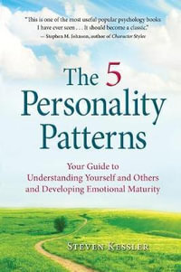 The 5 Personality Patterns : Your Guide to Understanding Yourself and Others and Developing Emotional Maturity - Steven Kessler