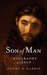 Son of Man : A Biography of Jesus - Henry H Harris