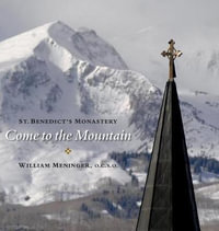 Come to the Mountain : St. Benedict's Monastery - William Meninger