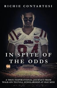 In Spite of the Odds : A True Inspirational Journey from Walk-on to Full Scholarship at Ole Miss - Richie Contartesi