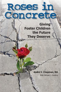 Roses in Concrete : Giving Foster Children the Future They Deserve - Andre Chapman