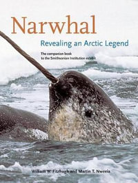 Narwhal : Revealing an Arctic Legend - William W. Fitzhugh