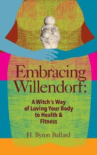 Embracing Willendorf : A Witch's Way of Loving Your Body to Health and Fitness - H. Byron Ballard