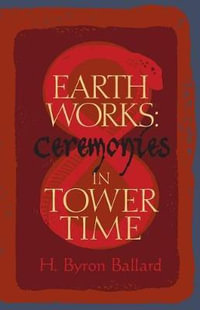 Earth Works : Ceremonies in Tower Time - H Byron Ballard