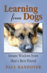 Learning from Dogs : Innate Wisdom from Man's Best Friend - Paul Handover