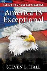 America Is Exceptional : Letters to My Kids and Grandkids - Steven L Hall