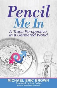 Pencil Me in : A Trans Perspective in a Gendered World - Michael Eric Brown