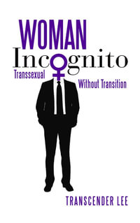 Woman Incognito : Transsexual Without Transition - Transcender Lee