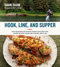 Hook, Line and Supper : New Techniques and Master Recipes for Everything Caught in Lakes, Rivers, Streams and Sea - Hank Shaw