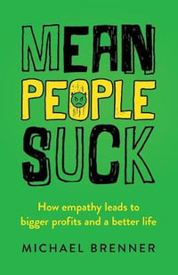 Mean People Suck : How Empathy Leads to Bigger Profits and a Better Life - Michael Brenner