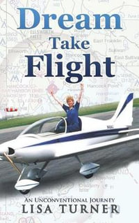 Dream Take Flight : An Unconventional Journey - Lisa Turner