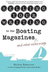 Selling Your Writing to the Boating Magazines (and other niche mags) - Michael Robertson