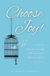 Choose Joy : A Journey Through the Book of Philippians to Discover the Key to True Joy - Marjie L Schaefer