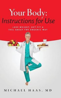 Your Body : Instructions for Use: Lose Weight; Get Fit & Feel Great the Organic Way - Michael Haas