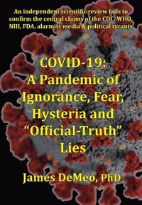 Covid-19 : A Pandemic of Ignorance, Fear, Hysteria and "Official Truth" Lies - James DeMeo