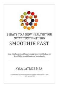 21 Days to a New Healthy You! Drink Your Way Thin (Smoothie Fast) - Kyla Latrice Tennin