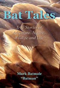 Bat Tales : True Stories of Adventure, Nature, Wildlife and Life - Mark Batmale